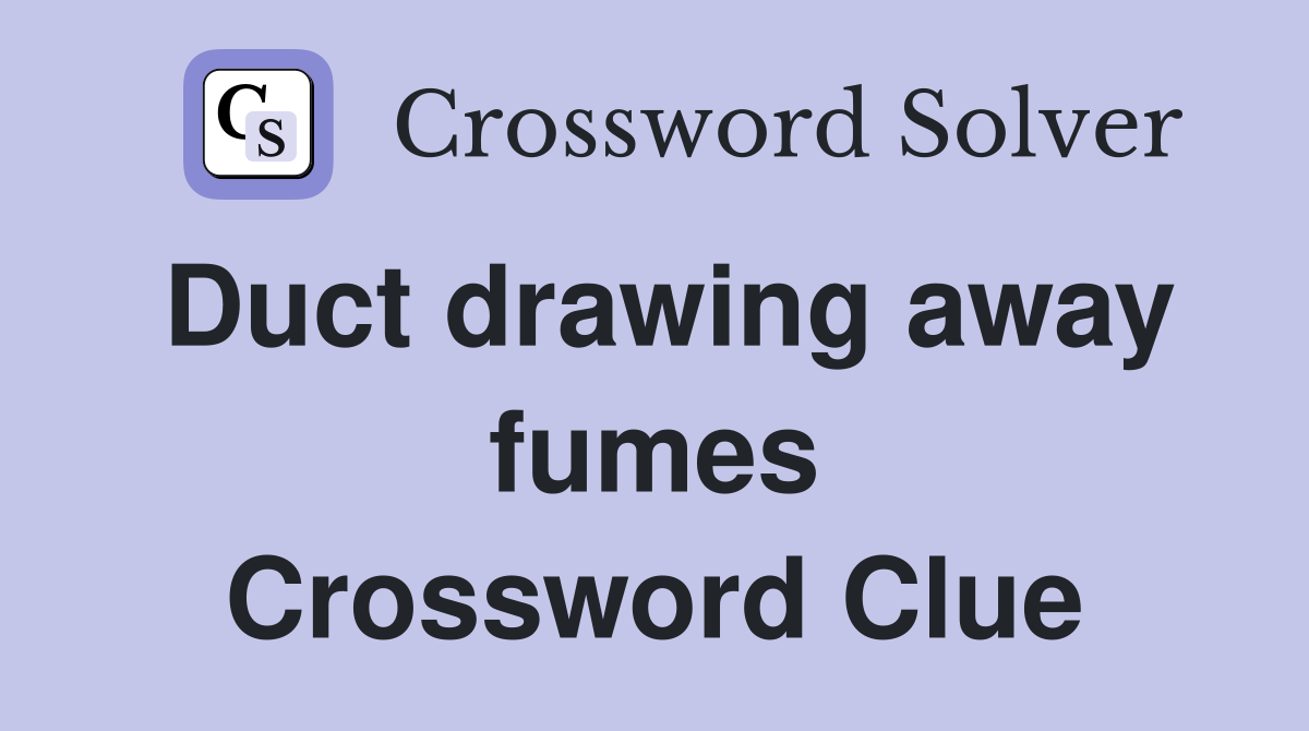 Duct Drawing Away Fumes Crossword Clue Answers Crossword Solver   Duct Drawing Away Fumes